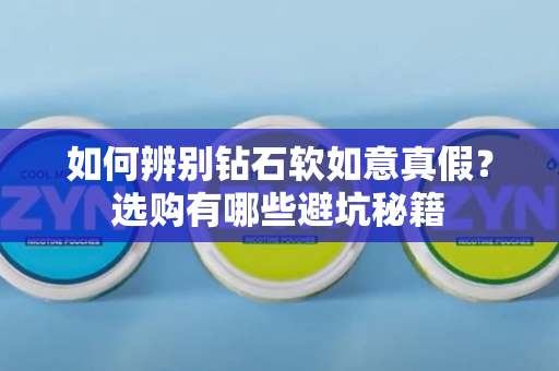 如何辨别钻石软如意真假？选购有哪些避坑秘籍